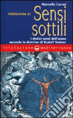 Iniziazione ai sensi sottili. I dodici sensi dell'uomo secondo le dottrine di Rudolf Steiner libro