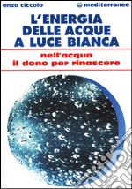 L'energia delle acque a luce bianca. Nell'acqua il dono per rinascere libro