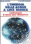 L'energia delle acque a luce bianca. Nell'acqua il dono per rinascere libro