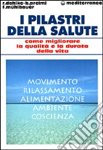 I pilastri della salute. Come migliorare la qualità e la durata della vita libro