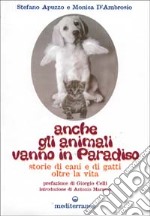 Anche gli animali vanno in paradiso. Storie di cani e gatti oltre la vita libro