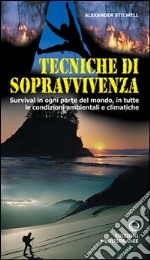 Tecniche di sopravvivenza. Survival in ogni parte del mondo, in tutte le condizioni ambientali e climatiche libro