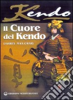 Il cuore del Kendo. Filosofia e pratica dell'arte della spada libro