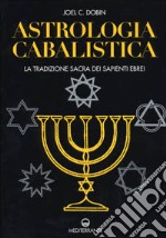 Astrologia cabalistica. La tradizione sacra dei sapienti ebrei libro