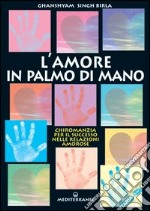 Amore in palmo di mano. Chiromanzia per il successo delle relazioni amorose