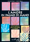 Amore in palmo di mano. Chiromanzia per il successo delle relazioni amorose libro