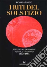 I riti del solstizio. Feste, rituali e cerimonie che celebrano i cicli della terra libro