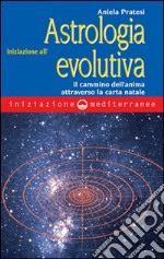 Iniziazione all'astrologia evolutiva. Il cammino dell'anima attraverso la carta natale