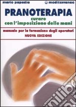 Pranoterapia. Curare con l'imposizione delle mani libro