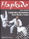 Hapkido. L'arte dell'autodifesa. Storia, filosofia e tecniche libro