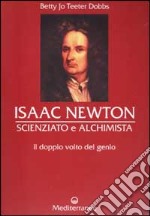 Isaac Newton scienziato e alchimista. Il doppio volto del genio libro