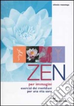 Zen per immagini. Esercizi dei meridiani per una vita sana libro