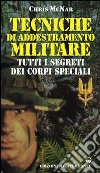 Tecniche di addestramento militare. Tutti i segreti dei corpi speciali libro di McNab Chris