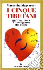 I cinque tibetani. Per realizzare l'intelligenza del cuore libro