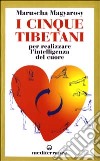 I cinque tibetani. Per realizzare l'intelligenza del cuore libro