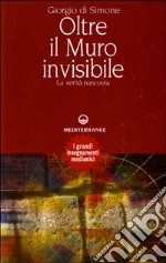 Oltre il muro invisibile. La verità nascosta libro