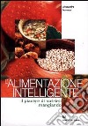 L'alimentazione intelligente. Il piacere di nutrirsi mangiando libro