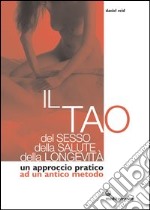 Il tao del sesso, della salute, della longevità. Un approccio pratico ad un antico metodo libro