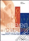 I cinque elementi e i dodici meridiani. Per lo shiatsu, l'agopuntura e la fisioterapia libro di Rappenecker Wilfried