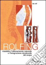 Rolfing. Il metodo per ristabilire l'allineamento naturale e l'integrazione strutturale del corpo umano per ottenere vitalità e benessere