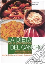 La dieta per la prevenzione del cancro. Alimentazione e macrobiotica nella lotta contro il cancro libro