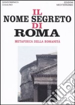 Il nome segreto di Roma. Metafisica della romanità libro