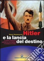 Hitler e la lancia del destino. Il potere esoterico dell'arma che trafisse il costato di Cristo