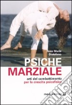 Psiche marziale. Arti del combattimento per la crescita psicofisica libro