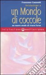 Iniziazione a un mondo di coccole. Un nuovo modo di vivere l'eros libro