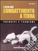 L'arte del combattimento a terra. Principi e tecniche libro