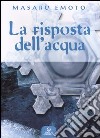 La risposta dell'acqua libro di Emoto Masaru