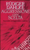 Aggressione come scelta. Repressione dell'aggressività e malattia libro