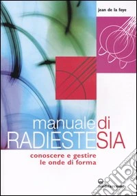 Manuale di radiestesia. Conoscere e gestire le onde di forma libro