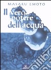 Il vero potere dell'acqua. Ediz. illustrata libro di Emoto Masaru