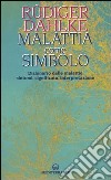 Malattia come simbolo. Dizionario delle malattie. Sintomi, significato, interpretazione libro di Dahlke Rüdiger