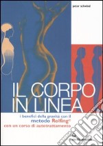 Il corpo in linea. I benefici della gravità con il metodo Rolfing®. Con un corso di autotrattamento libro