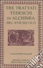 Tre trattati tedeschi di alchimia del XVII secolo libro