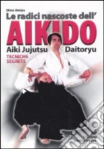 Le radici dell'aikido. Aiki Jujitsu Daotoryu. Tecniche segrete libro