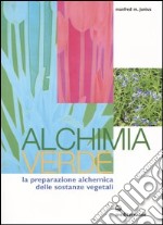 Alchimia verde. La preparazione alchemica delle sostanze vegetali libro