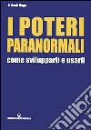 I poteri paranormali. Come svilupparli e usarli libro di Rogo D. Scott