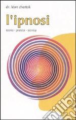 L'ipnosi. Teoria, pratica, tecnica libro