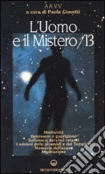 L'uomo e il mistero. Vol. 13: Medianità, benessere e guarigione, sufismo e dervisci rotanti, i misteri delle piramidi e dei Templari, memoria dell'acqua, meditazione libro