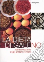 La dieta di Galeno. L'alimentazione degli antichi romani libro