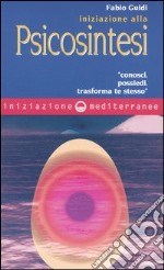 Iniziazione alla psicosintesi. «Conosci, possiedi, trasforma te stesso»