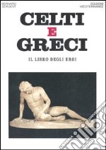 Celti e greci. Il libro degli eroi