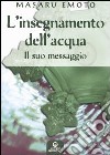 L'insegnamento dell'acqua. Il suo messaggio libro di Emoto Masaru