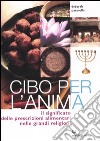 Cibo per l'anima. Il significato delle prescrizioni alimentari nelle grandi religioni libro