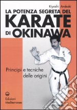 La potenza segreta del karate di Okinawa. Principi e tecniche delle origini libro