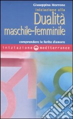 Iniziazione alla dualità maschile-femminile. Comprendere le ferite d'amore libro