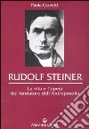 Rudolf Steiner. La vita e l'opera del fondatore dell'antroposofia libro